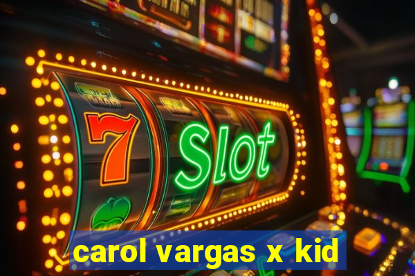 carol vargas x kid